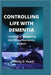 Controlling life with dementia: Planning or navigating the life's of dementia patient by Tammy D. Peach