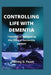 Controlling life with dementia: Planning or navigating the life's of dementia patient by Tammy D. Peach