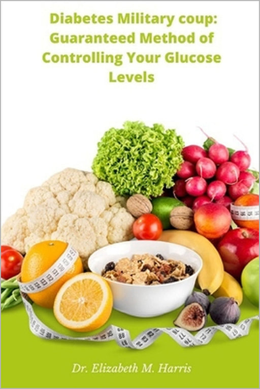 Diabetes Military coup: Guaranteed Method of Controlling Your Glucose Levels by Elizabeth M. Harris