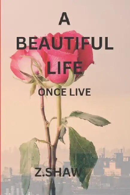 A Beautiful Life: A Purposeful Life by Z. Shaw