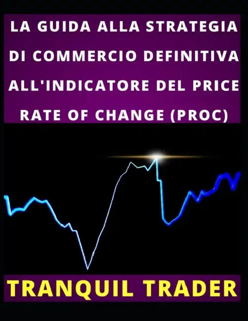 La Guida Alla Strategia Di Commercio Definitiva All'indicatore del Price Rate of Change (Proc) by Tranquil Trader