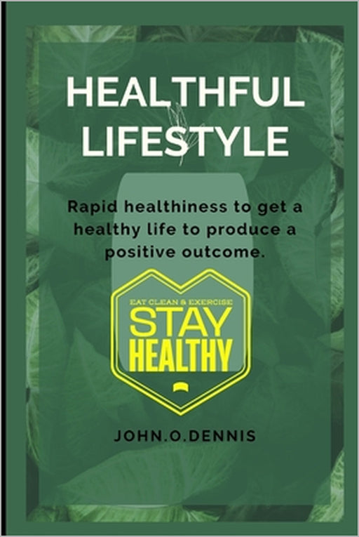 Healthful lifestyle: Rapid healthiness to get a healthy life to produce a positive outcome by John O. Dennis