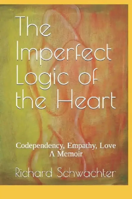 The Imperfect Logic of the Heart by Richard Schwachter