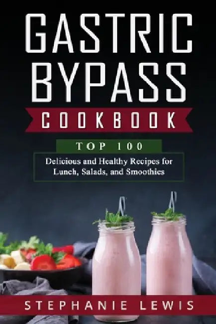 Gastric Bypass Cookbook: Top 100 Delicious and Healthy Recipes for Lunch, Salads, and Smoothies by Stephanie Lewis