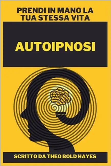 Autoipnosi: Prendi in mano la tua stessa vita by Hayes, Theo Bold