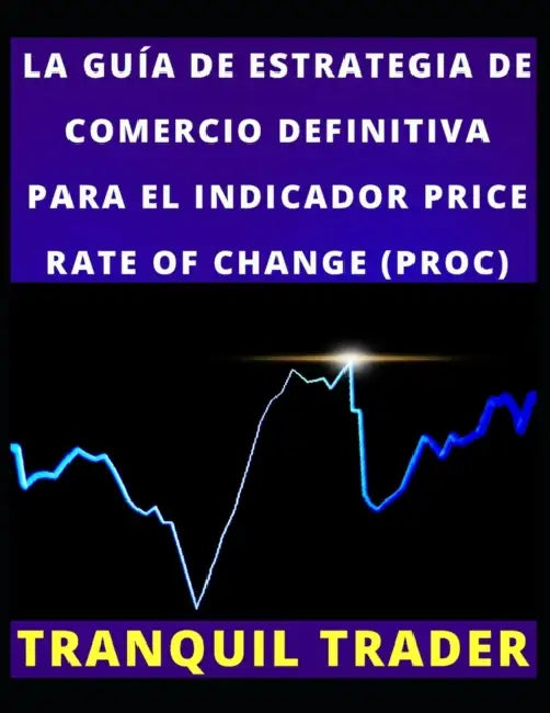 La Guía de Estrategia de Comercio Definitiva Para El Indicador Price Rate of Change (Proc) by Tranquil Trader