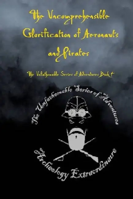 The Uncomprehensible Glorification of Aeronauts and Pirates by Kathy Hunt