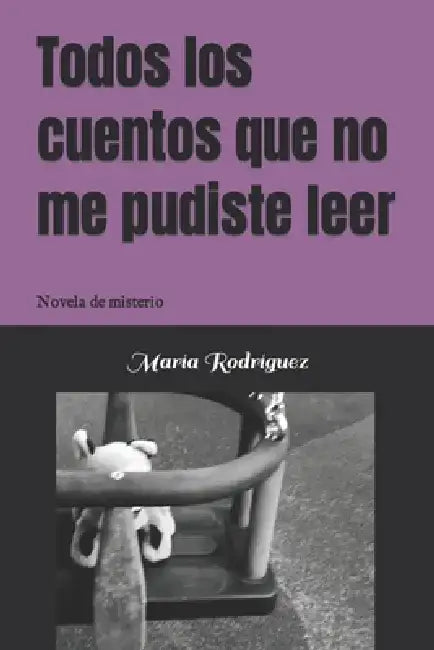 Todos los cuentos que no me pudiste leer: Novela de misterio by María Rodríguez