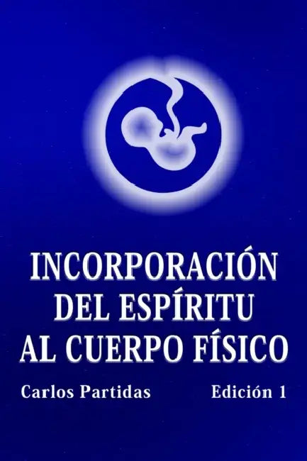 Incorporación del Espíritu Al Cuerpo Físico: La Probabilidad No Es El Valor Cuántico de la Energía by Carlos L. Partidas