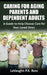 Caring for Aging Parents and Dependent Adults: A Guide to Help Choose Care for Your Loved Ones by Ben Luna