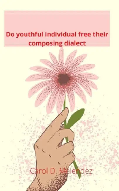 Do youthful individual free their composing dialect by Carol D. Melendez