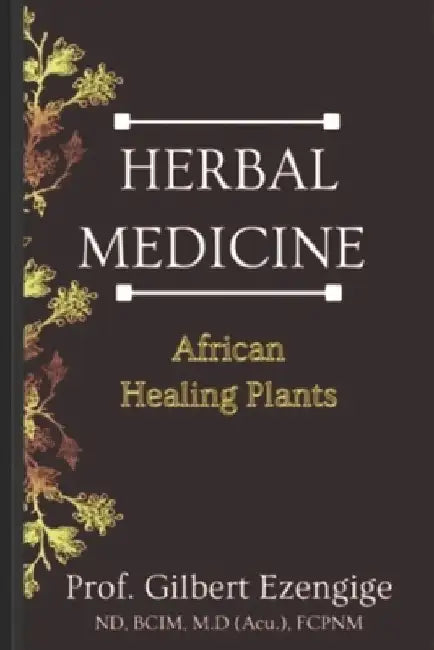 Herbal Medicine: African Healing Plants by Gilbert Ogonna Ezengige Fcpnm