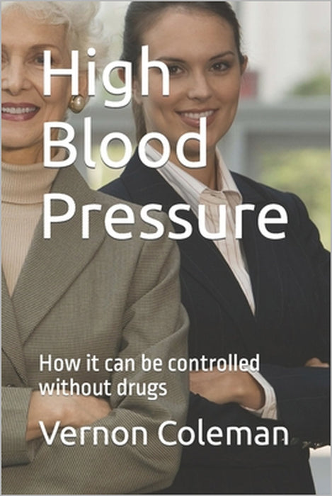 High Blood Pressure: How it can be controlled without drugs by Vernon Coleman