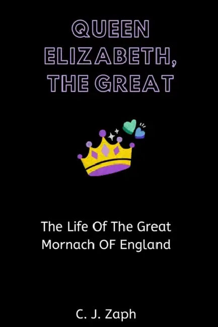 Queen Elizabeth II, the Great: The Life of the Great Monarch of England by C. J. Zaph