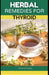 Herbal Remedies for Thyroid: Discover Several Herbs to Help Manage, Reverse and Cure Thyroid. by Ruth Daniel