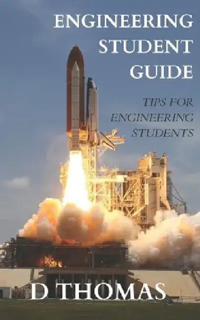 A Student's Guide to Engineering: The Best Engineering Student Tips by D. Thomas