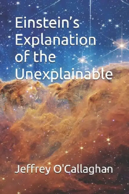 Einstein's explanation of the unexplainable by Jeffrey O'Callaghan