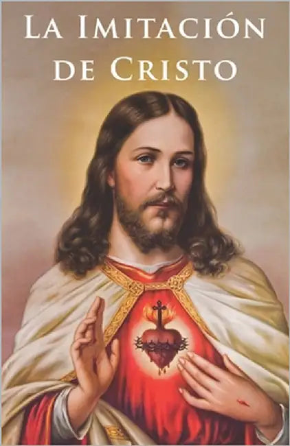 La Imitación de Cristo (Traducción): El Manual Clásico de Vida Espiritual y Amor a Jesucristo by de la Sierra, Joaquín