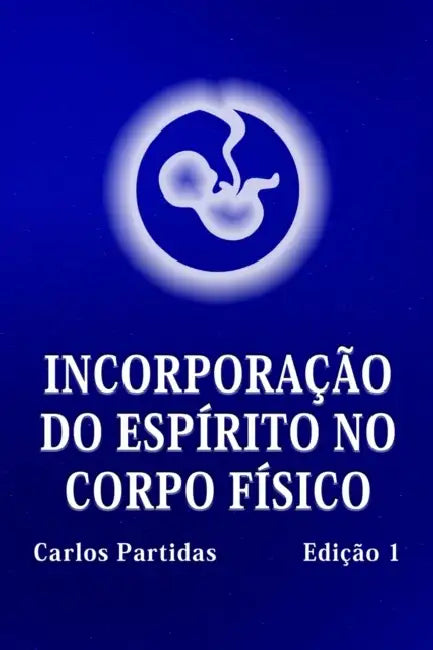 Incorporação Do Espírito No Corpo Físico: A Probabilidade Não É O Valor Quântico Da Energia by Carlos L. Partidas