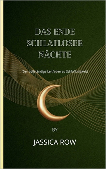 Das Ende Schlafloser Nächte: Der vollständige Leitfaden zu Schlaflosigkeit by Jassica Row