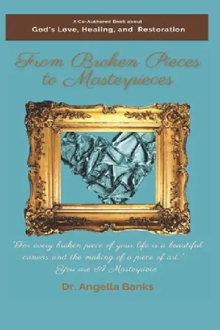 From Broken Pieces to Masterpieces by Angella Banks