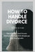 How to Handle Divorce: The Effective And Proven Methods to Deal With Breakups and Heartbreaks by Michael R. Clary