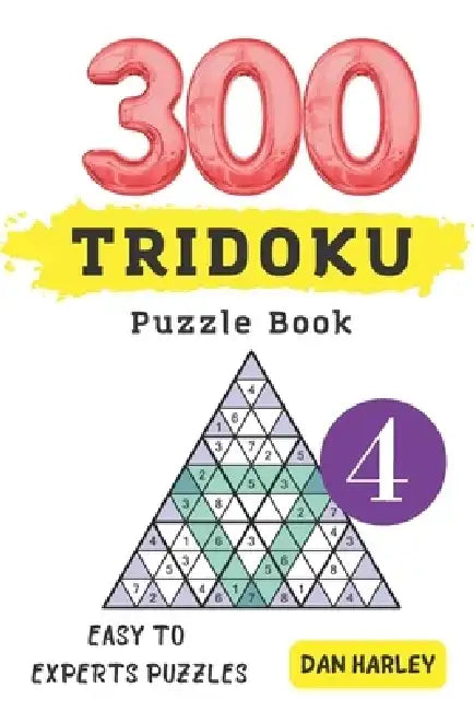 Tridoku Puzzle Book - 300 Easy to Experts Puzzles ( volume 4) by Dan Harley