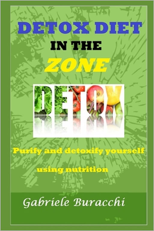 Detox Diet in the Zone: Purify and detoxify yourself using nutrition by Gabriele Buracchi