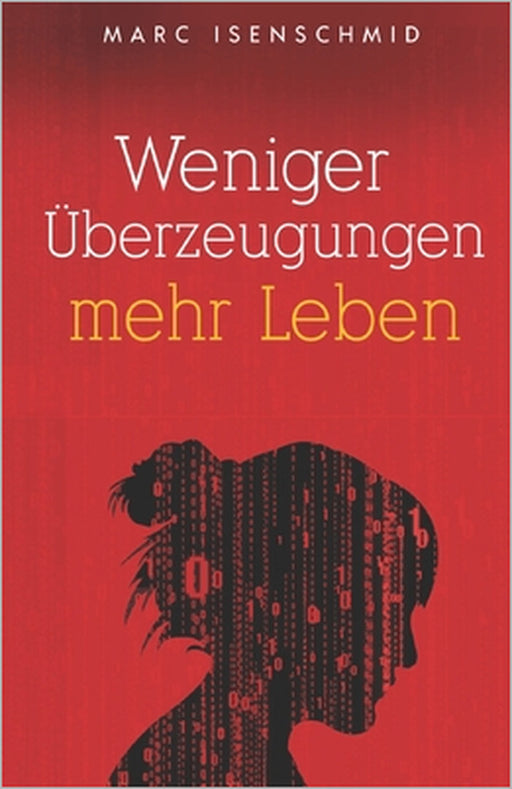 Weniger Überzeugungen, mehr Leben by Marc Isenschmid