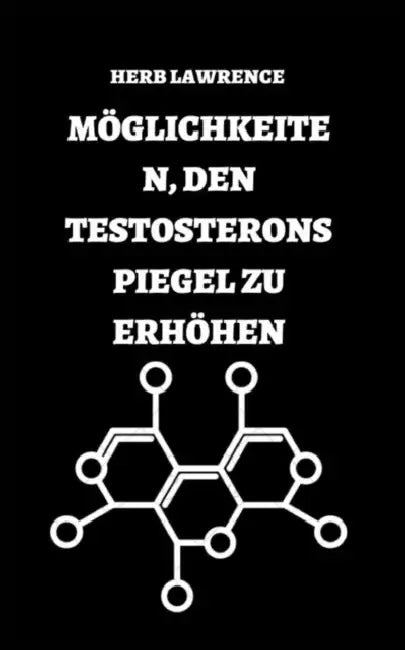 Möglichkeiten, Den Testosteronspiegel Zu Erhöhen: Vollständiger Leitfaden Zu Testosteron by Herb Lawrence