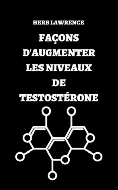 Façons d'Augmenter Les Niveaux de Testostérone: Guide Complet Concernant La Testostérone by Herb Lawrence