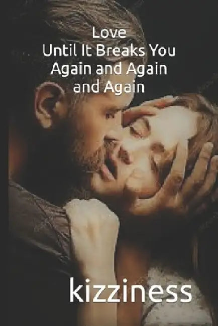 Love Until It Breaks You Again and Again and Again by Kizziness Rose