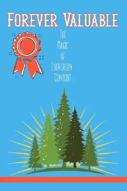 Forever Valuable: The Magic of Evergreen Content by Joshua King