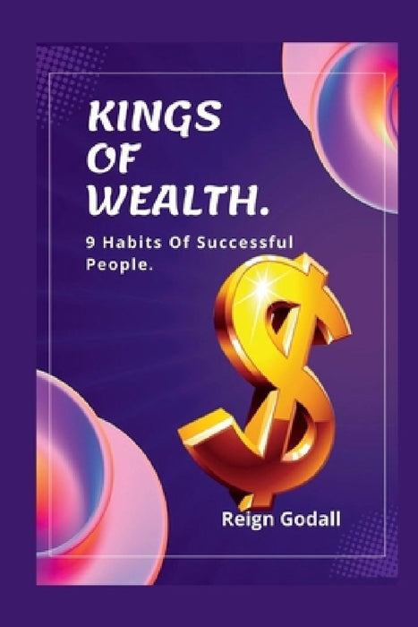 Kings of Wealth: 9 Habits Of Successful People. by Reign Godall