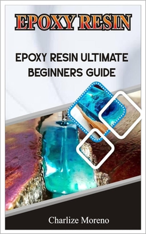 Expoxy Resin: Epoxy resin ultimate beginners guide by Charlize Moreno