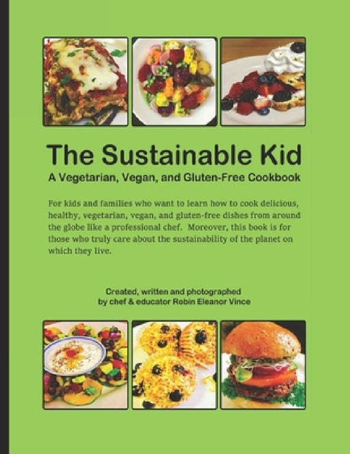 The Sustainable kid: A Vegetarian, Vegan, and Gluten-free Cookbook by Robin Eleanor Vince