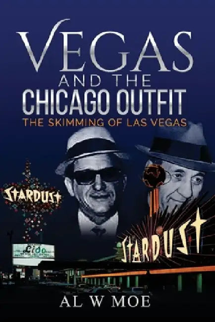Vegas and the Chicago Outfit: The Skimming of Las Vegas by Al W. Moe