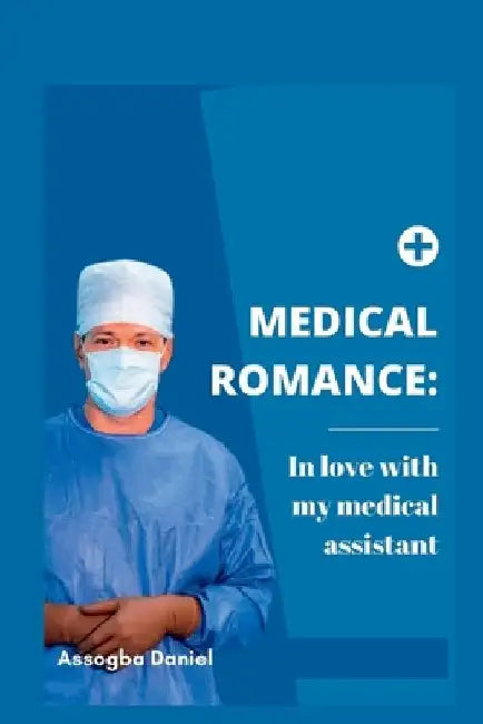 Medical Romance: In love with my medical assistant by Daniel Assogba