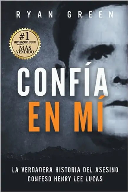 Confía en Mí: La verdadera historia del asesino confeso Henry Lee Lucas by Green, Ryan