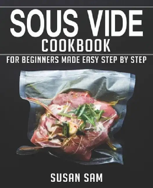 Sous Vide Cookbook: Book 1, for Beginners Made Easy Step by Step by Susan Sam