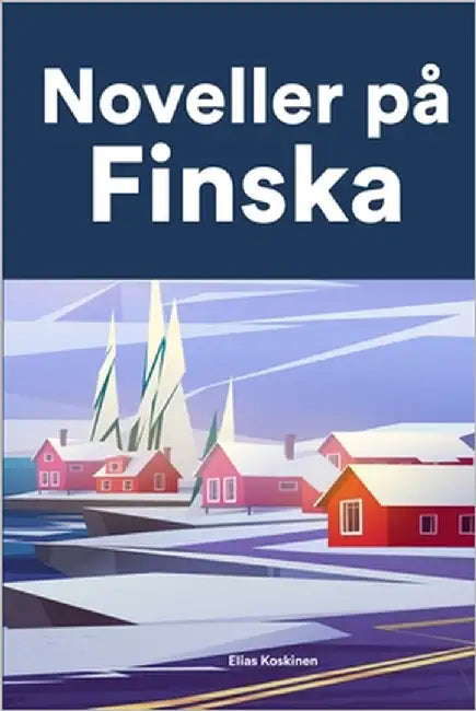 Noveller på Finska: Korta berättelser på Finska för nybörjare och elever på mellanstadiet by Koskinen, Elias