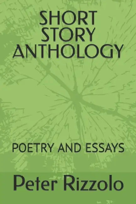 Short Story Anthology: Poetry and Essays by Peter Rizzolo