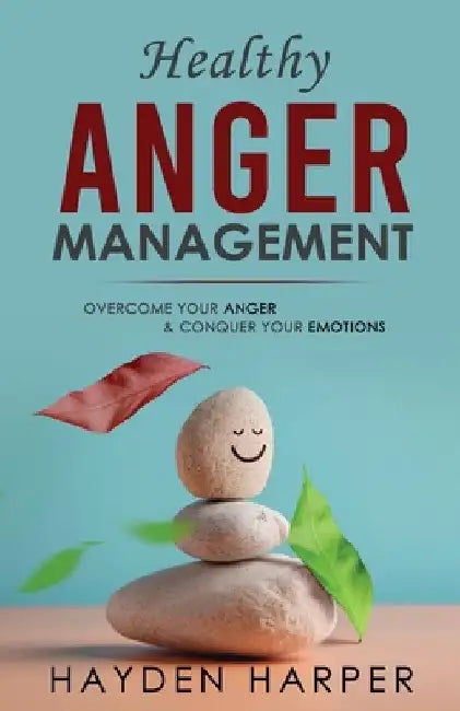 Healthy Anger Management: Overcome Your Anger and Conquer Your Emotions by Hayden Harper