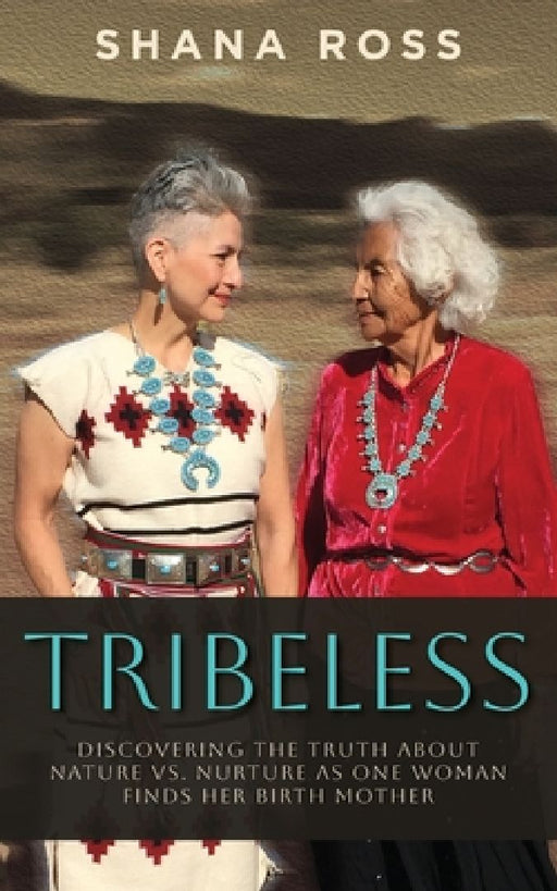 Tribeless: Discovering the Truth about Nature vs. Nurture as One Woman Finds Her Birthmother by Shana Ross