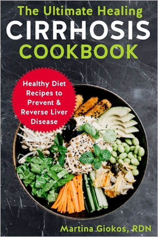 The Ultimate Healing Cirrhosis Cookbook: Healthy Diet Recipes to Prevent & Reverse Liver Disease by Martina Giokos Rdn