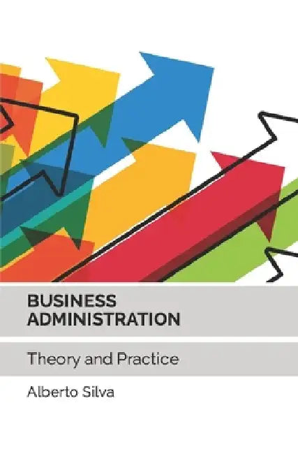 Business Administration: Theory and Practice by Alberto Silva