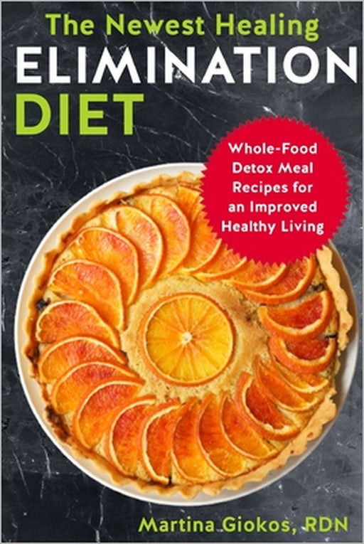 The Newest Healing Elimination Diet: Whole-Food Detox Meal Recipes for an Improved Healthy Living by Martina Giokos Rdn