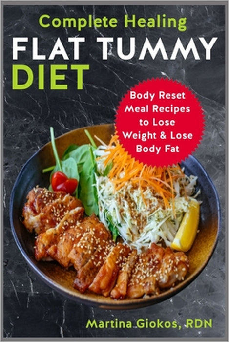 Complete Healing Flat Tummy Diet: Body Reset Meal Recipes to Lose Weight & Lose Body Fat by Martina Giokos Rdn