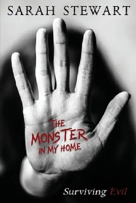 The Monster in My Home: Surviving Evil by Sarah Stewart