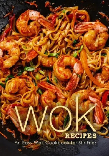 Wok Recipes: An Easy Wok Cookbook for Stir Fries (3rd Edition) by Booksumo Press